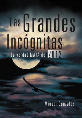 Las Grandes Incognitas: La Verdad Maya del 2012 (Hardback)