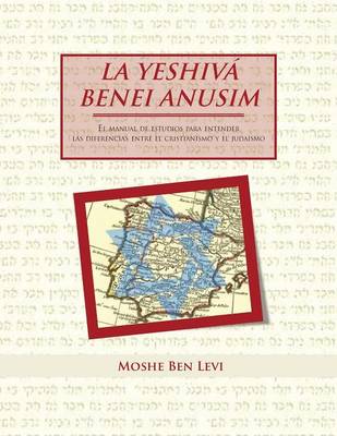 La Yeshiva Benei Anusim: El Manual de Estudios Para Entender Las Diferencias Entre El Cristianismo y El Judaismo (Paperback)