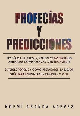 Profecias y Predicciones: No Solo El 21/DIC/12; Existen Otras Terribles Amenazas Comprobadas Cientificamente (Hardback)