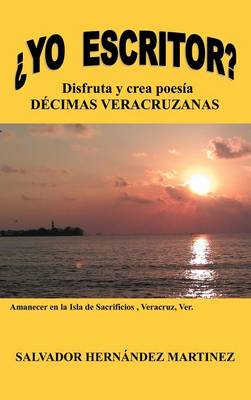 Yo Escritor?: Disfruta y Crea Poesia Decimas Veracruzanas (Hardback)