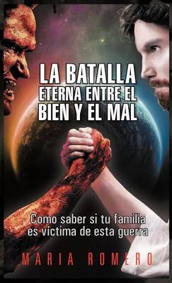 La Batalla Eterna Entre El Bien y El Mal: Como Saber Si Tu Familia Es Victima de Esta Guerra (Hardback)