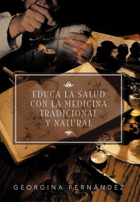 Educa La Salud Con La Medicina Tradicional y Natural (Hardback)