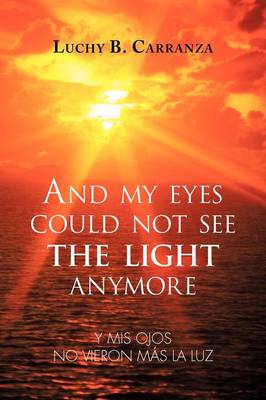 And My Eyes Could Not See the Light Anymore: Y MIS Ojos No Vieron Mas La Luz (Paperback)