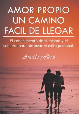 Amor Propio Un Camino Facil de Llegar: El Conocimiento de Si Mismo y El Sendero Para Alcanzar El Exito Personal (Hardback)