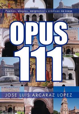 Opus 111: Poemas, Elegias, Epigramas y Cronicas de Viaje (Hardback)