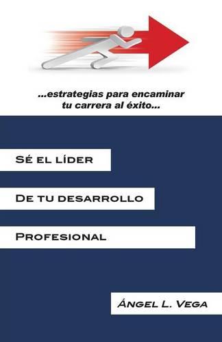 Se El Lider de Tu Desarrollo Profesional: Estrategias Para Encaminar Tu Carrera Al Exito (Paperback)