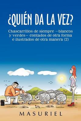 Quien Da La Vez?: Chascarrillos de Siempre -Blancos y Verdes- Contados de Otra Forma E Ilustrados de Otra Manera (2) (Paperback)