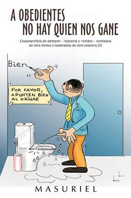 A Obedientes No Hay Quien Nos Gane: Chascarrillos de Siempre -Blancos y Verdes- Contados de Otra Forma E Ilustrados de Otra Manera (3) (Paperback)