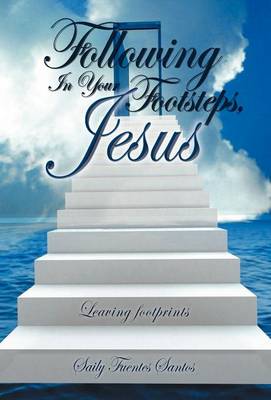 Following in Your Footsteps, Jesus.: Leaving Footprints (Hardback)