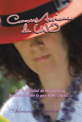 Conversacciones de Uno: En La Soledad de Mi Silencio, Yo Solo Escribo Lo Que Uno Dicta ... (Hardback)