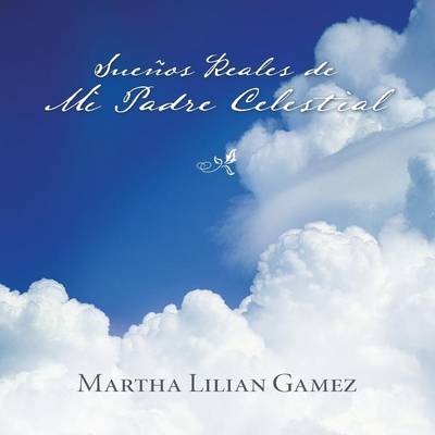Suenos Reales de Mi Padre Celestial by Martha Lillian Gamez | Waterstones