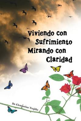 Viviendo Con Sufrimiento Mirando Con Claridad: del Sufrimiento a la Claridad (Paperback)