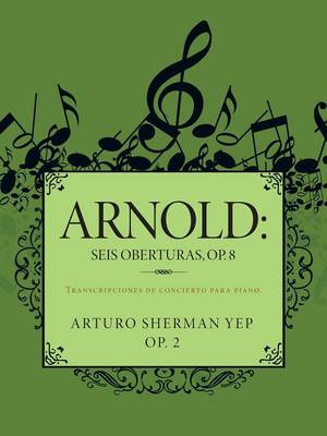 Arnold: Seis Oberturas, Op. 8: Transcripciones de Concierto Para Piano. (Paperback)