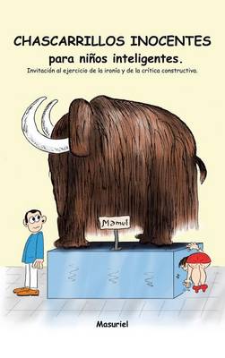 Chascarrillos Inocentes Para Ninos Inteligentes.: Invitacion Al Ejercicio de La Ironia y de La Critica Constructiva. (Hardback)