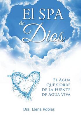 El Spa de Dios: Es El Agua Que Corre de La Fuente de Agua Viva (Hardback)