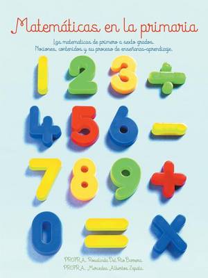 Matematicas En La Primaria: Las Matematicas de Primero a Sexto Grados.Nociones, Contenidos y Su Proceso de Ensenanza-Aprendizaje. (Paperback)