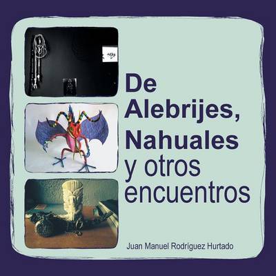 de Alebrijes, Nahuales y Otros Encuentros (Paperback)