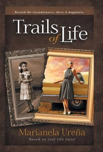 Trails of Life: Beyond the Circumstances, There Is Happiness (Hardback)