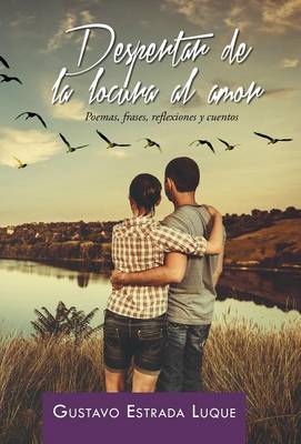 Despertar de la Locura Al Amor: Poemas, Frases, Reflexiones y Cuentos (Hardback)