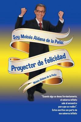 Soy Mois�s Aldana de la Pe�a: Proyector de Felicidad (Paperback)