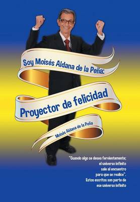 Soy Mois s Aldana de la Pe a: Proyector de Felicidad (Hardback)
