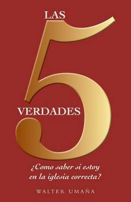 Las 5 Verdades: �c�mo Saber Si Estoy En La Iglesia Correcta? (Paperback)