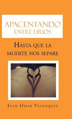 Apacentando Entre Lirios: Hasta Que La Muerte Nos Separe (Hardback)