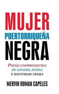 Mujer Puertorrique�a Negra: Poes�a Comprometida de G�nero, Patria E Identidad Negra (Hardback)