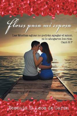 Flores Para Mi Esposa: Las Muchas Aguas No Podr�n Apagar El Amor, Ni Lo Ahogaron Los Rios. Cant 8:7 (Paperback)