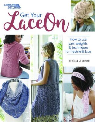 Get Your Lace On: How to Use Yarn Weights & Techniques for Fresh Knit Lace (Paperback)