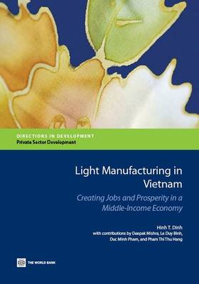 Light manufacturing in Vietnam: creating jobs and prosperity in a middle-income economy - Directions in development (Paperback)