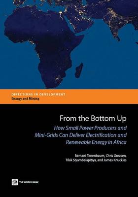 From the bottom up: how small power producers and mini-grids can deliver electrification and renewable energy in Africa - Directions in development (Paperback)