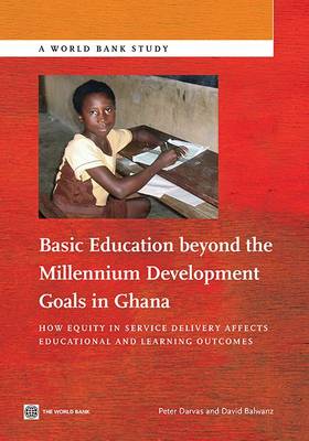 Basic education beyond the Millennium Development Goals in Ghana: how equity in service delivery affects educational and learning outcomes - World Bank studies (Paperback)