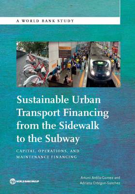 Sustainable urban transport financing from the sidewalk to the subway: capital, operations, and maintenance financing - World Bank studies (Paperback)