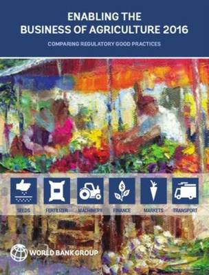 Enabling the Business of Agriculture 2016: Comparing Regulatory Good Practices (Paperback)