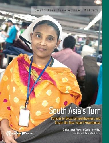 South Asia's turn: policies to boost competitiveness and create the next export powerhouse - South Asia development matters (Paperback)