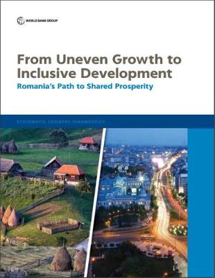 From uneven growth to inclusive development: Romania's path to shared prosperity - Systematic country diagnostics (Paperback)