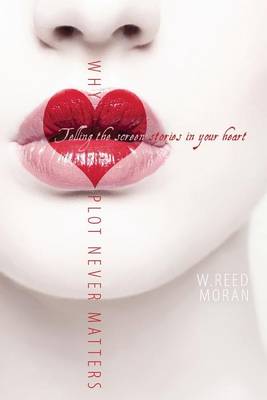 Why Plot Never Matters: Telling the Screen Stories in Your Heart (Paperback)