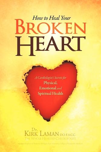 How to Heal Your Broken Heart: A Cardiologist's Secrets for Physical, Emotional, and Spiritual Health (Paperback)