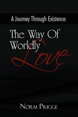A Journey Through Existence: The Way Of Wordly Love (Paperback)