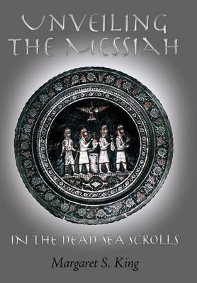 Unveiling the Messiah in the Dead Sea Scrolls (Hardback)