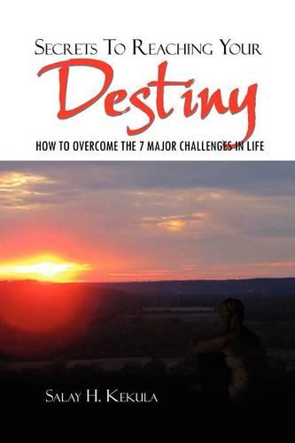 Secrets to Reaching Your Destiny: How to Overcome the 7 Major Challenges in Life (Paperback)
