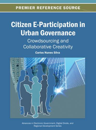 Citizen E-Participation in Urban Governance Crowdsourcing and Collaborative Creativity - Advances in Electronic Government, Digital Divide, and Regional Development (Hardback)