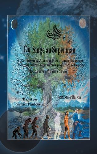 Du Singe Au Superman: L'Evolution D'Adam Et Eve, a Partir Du Passe Lointain Jusqu'a Un Avenir Possible, Selon Une Lecture Soufie Du Coran (Hardback)