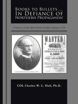 Books to Bullets... in Defiance of Northern Propaganda!: A History of the 46th North Carolina Infantry, CSA (Paperback)