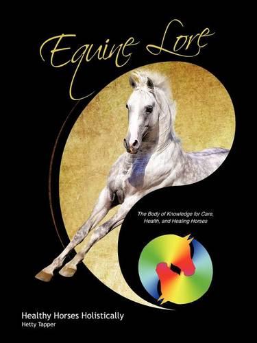 Equine Lore Healthy Horses Holistically: The Body of Knowledge for Care, Health, and Healing Horses (Paperback)