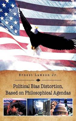 Political Bias Distortion, Based on Philosophical Agendas (Hardback)