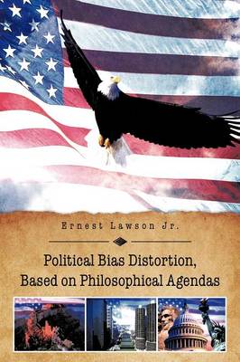 Political Bias Distortion, Based on Philosophical Agendas (Paperback)