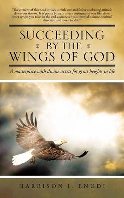 Succeeding by the Wings of God: A Masterpiece with Divine Secrets for Great Heights in Life (Paperback)