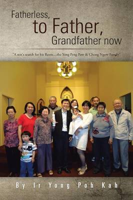Fatherless, to Father, Grandfather Now: A Son's Search for His Roots....the Yong Peng POW & Chong Ngow Family (Paperback)